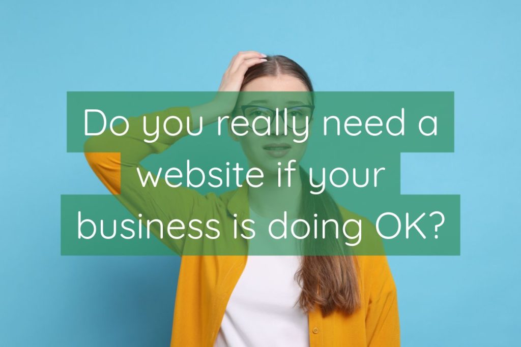 Do I Really Need a Website If My Business Is Doing OK Do I Really Need a Website If My Business Is Doing OK