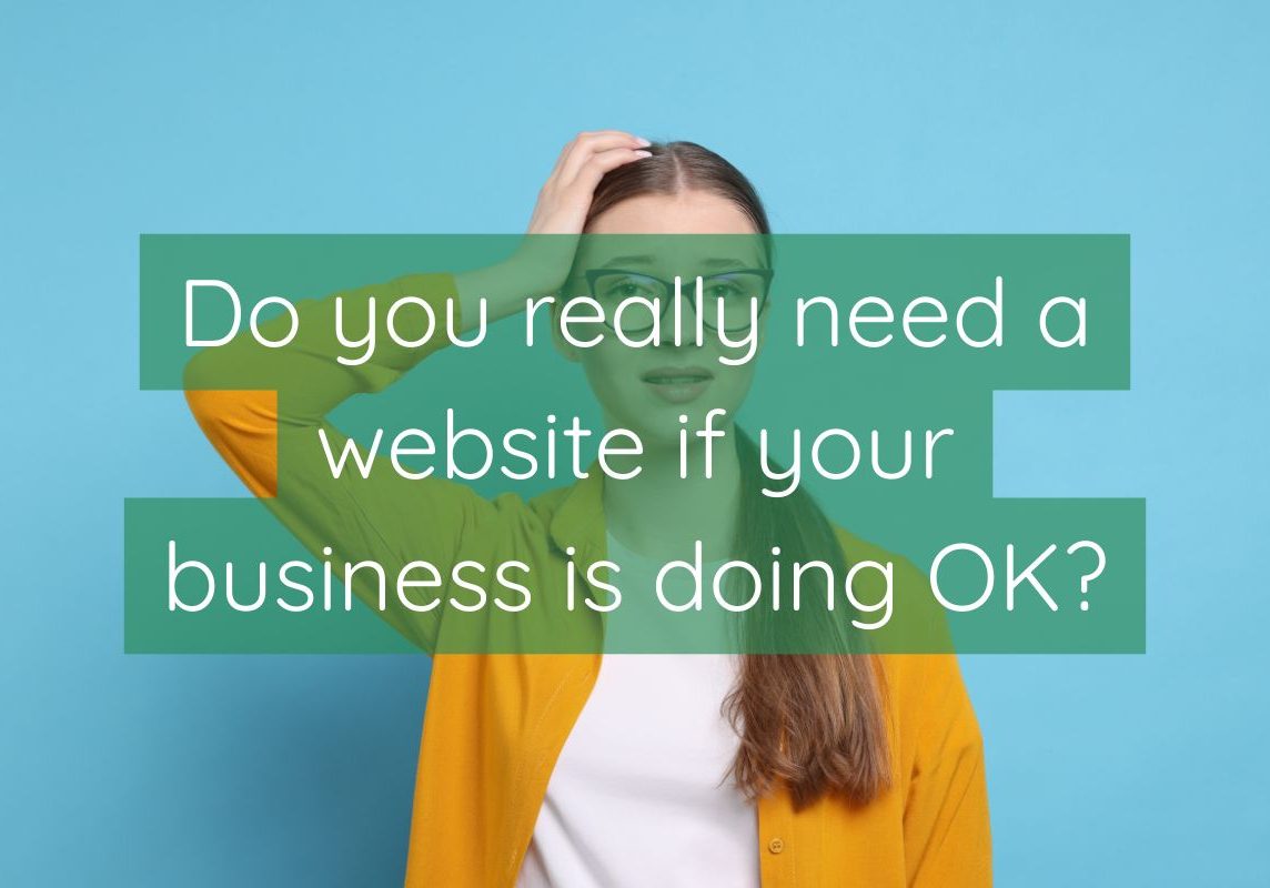 Do I Really Need a Website If My Business Is Doing OK Do I Really Need a Website If My Business Is Doing OK